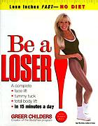 Be a loser! : lose inches fast--no diet