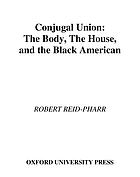 Conjugal union : the body, the house, and the Black American