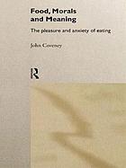 Food, morals, and meaning : the pleasure and anxiety of eating