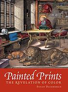 Painted prints : the revelation of color in Northern Renaissance & Baroque engravings, etchings & woodcuts