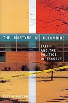 The martyrs of Columbine : faith and the politics of tragedy