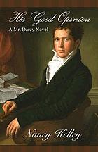 His good opinion : a Mr. Darcy novel