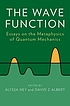 The wave function : essays on the metaphysics... by Alyssa Ney