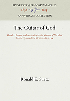 The guitar of God : gender, power, and authority in the visionary world of Mother Juana de la Cruz (1481-1534)