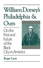 William Dorsey's Philadelphia and ours : on the past and future of the Black city in America