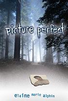 Picture perfect 著者： Elaine Marie Alphin