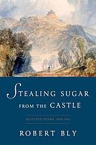 Stealing sugar from the castle : selected poems, 1950 to 2013