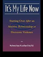 It's my life now : starting over after an abusive relationship or domestic violence