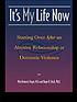It's my life now : starting over after an abusive relationship or domestic violence