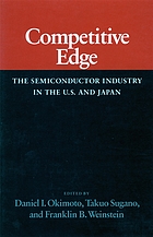 Competitive edge : the semiconductor industry in the U.S. and Japan