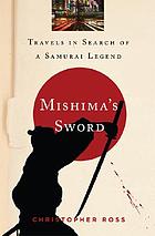 Mishima's sword : travels in search of a samurai legend