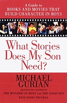 What stories does my son need? : a guide to books and movies that build character in boys