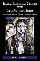 Treating families and children in the child protective system : strategies for systemtic advocacy and family healing