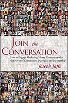Join the conversation : How to engage marketing-weary consumers with the power of community, dialogue, and partnership.