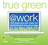 True green @ work : 100 ways you can make the environment your business