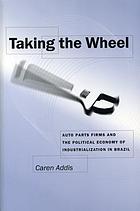 Taking the wheel : auto parts firms and the political economy of industrialization in Brazil