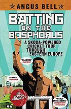 Batting on the Bospherous : a Skoda-powered cricket tour through Eastern Europe