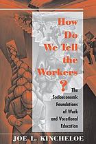How do we tell the workers? : the socioeconomic foundations of work and vocational education