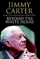 Beyond the White House : waging peace, fighting disease, building hope
