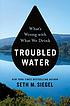Troubled water : what's wrong with what we drink by  Seth M Siegel 