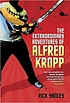 The extraordinary adventures of Alfred Kropp 著者： Richard Yancey