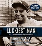 Luckiest man : the life and death of Lou Gehrig