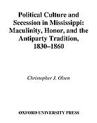 Political culture and secession in Mississippi : masculinity, honor, and the antiparty tradition, 1830-1860