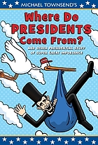 Where do presidents come from? : and other presidential stuff of super-great importance.