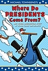 Where do presidents come from? : and other presidential stuff of super-great importance.