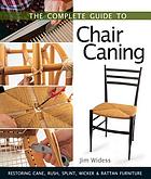 The complete guide to chair caning : restoring cane, rush, splint, wicker, & rattan furniture