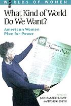 What kind of world do we want? : American women plan for peace