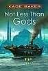 Not less than gods by  Kage Baker 