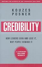 Credibility : how leaders gain it and lose it, why people demand it