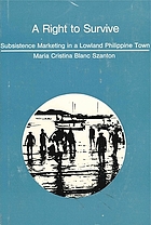 A right to survive; subsistence marketing in a lowland Philippine town / Maria Cristina Szanton.
