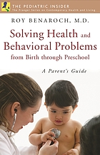 Solving health and behavioral problems from birth through preschool : a parent's guide