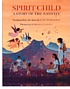 Spirit child : a story of the Nativity by Bernardino, de Sahagún
