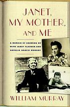 Janet, my mother, and me : a memoir of growing up with Janet Flanner and Natalia Danesi Murray