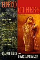 Unto others : the evolution and psychology of unselfish behavior