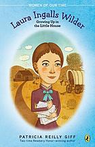Laura Ingalls Wilder : growing up in the little house