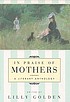 In praise of mothers : a literary anthology by Lilly Golden