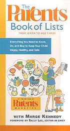 The parents book of lists : from birth to age three : everything you need to know, do, and buy to keep your child happy, healthy, and safe