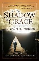 In the shadow of grace : the life and meditations of G. Campbell Morgan