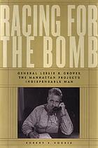 Racing for the bomb : General Leslie R. Groves, the Manhattan Project's indispensable man