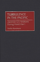 Turbulence in the Pacific : Japanese-U.S. relations during World War I
