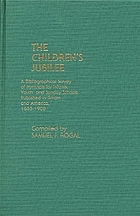 The children's jubilee : a bibliographical survey of hymnals for infants, youth, and Sunday schools published in Britain and America, 1655-1900