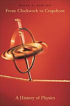 From clockwork to crapshoot : a history of physics