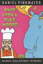 Once upon a blue moose : three novels : Blue moose, Return of the moose, the moosepire