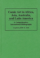 Comic art in Africa, Asia, Australia, and Latin America : a comprehensive, international bibliography