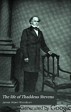 The life of Thaddeus Stevens; a study in American political history, especially in the period of the civil war and reconstruction,