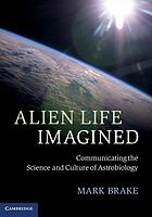 Alien life imagined : communicating the science and culture of Astrobiology
